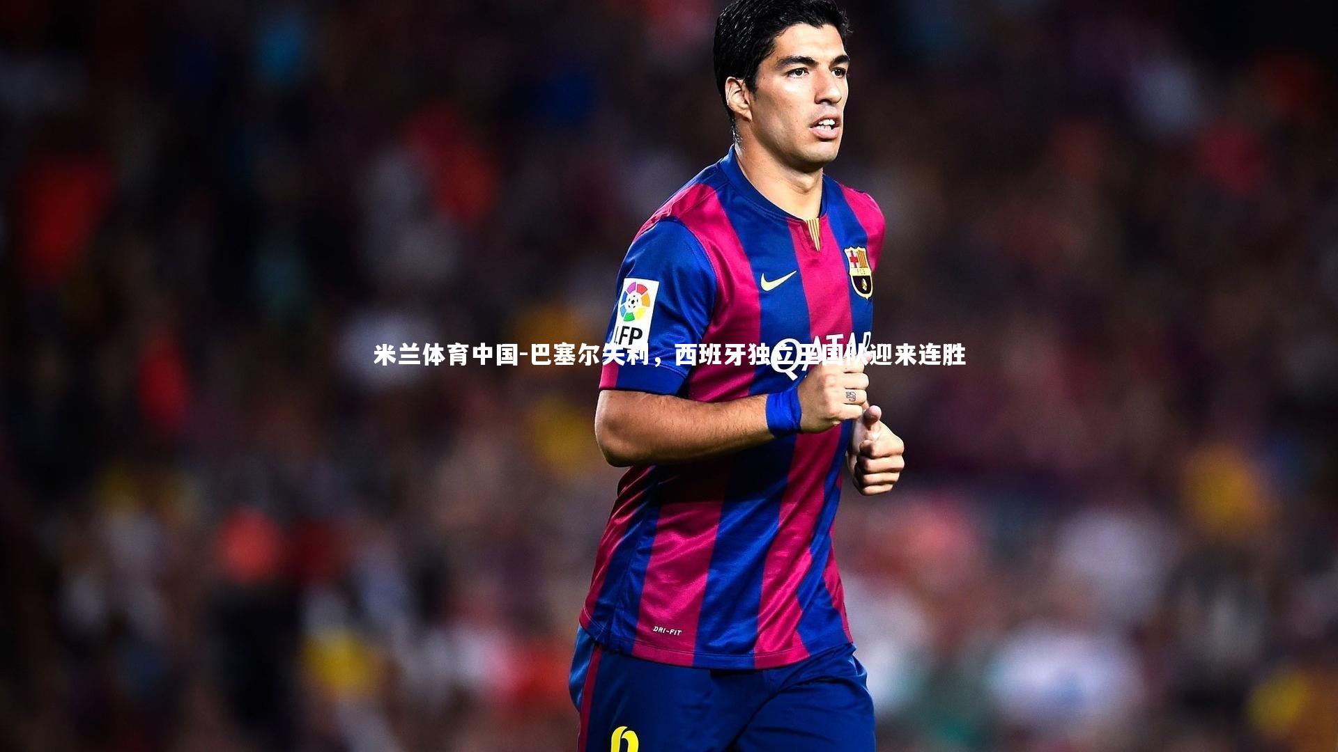 米兰体育中国-巴塞尔失利，西班牙独立王国队迎来连胜