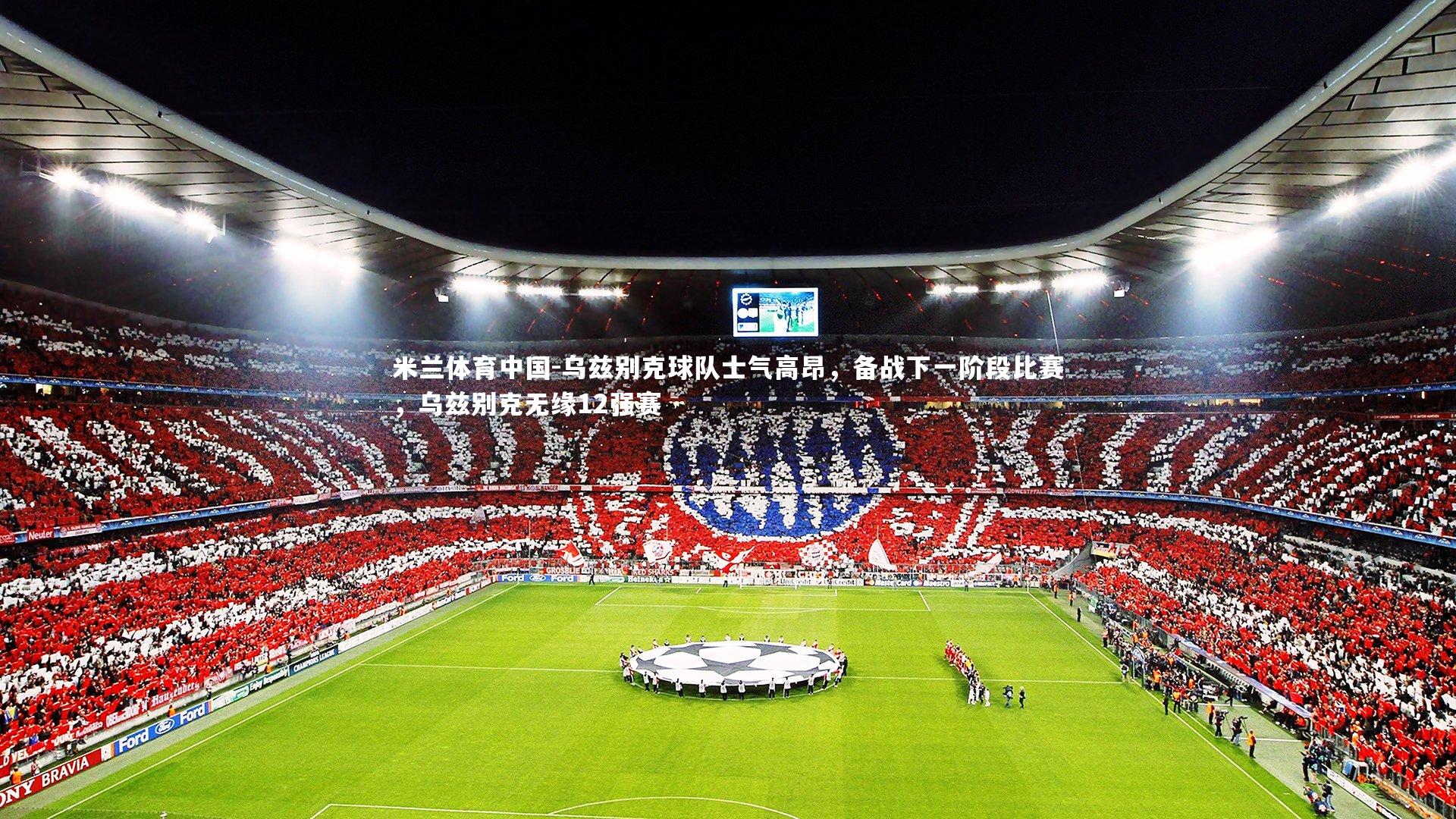 乌兹别克球队士气高昂，备战下一阶段比赛，乌兹别克无缘12强赛